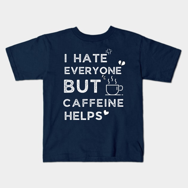 I Hate Every One But Caffeine Helps Kids T-Shirt by Adam4you